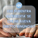 Chi subentra all’eredità se chi ne aveva diritto ci ha rinunciato?