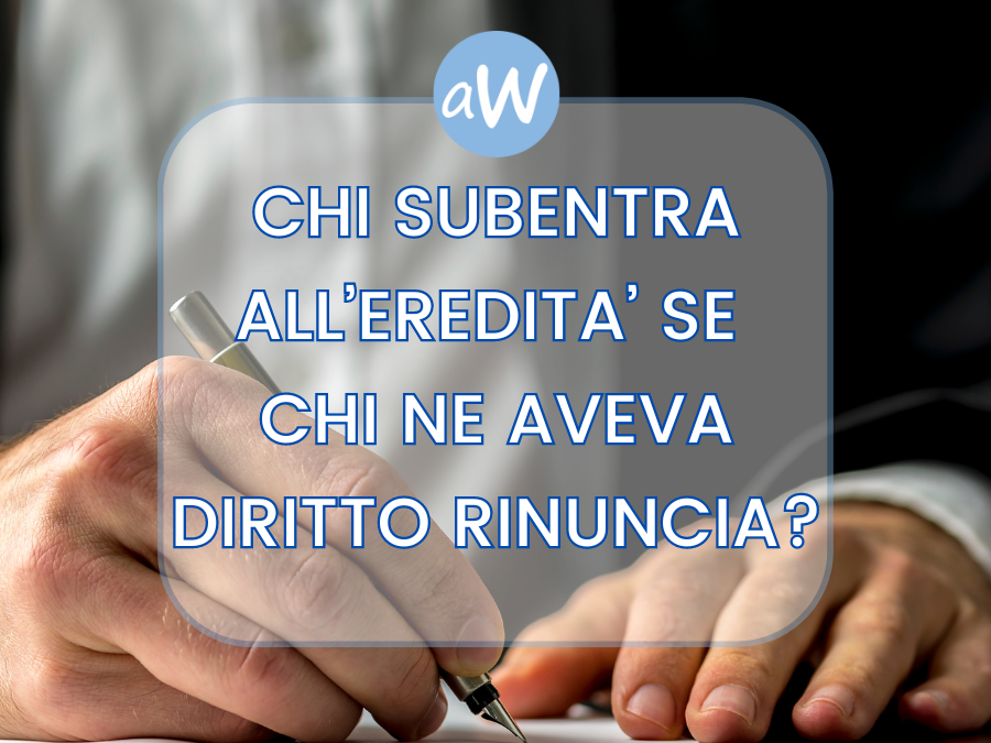 Chi subentra all’eredità se chi ne aveva diritto ci ha rinunciato?