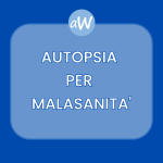 Scopri come chiedere un'autopsia per malasanità