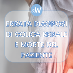 Errata diagnosi di colica renale e morte del paziente