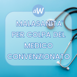 Malasanità per colpa del medico convenzionato