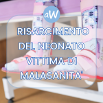 Malasanità: il calcolo del risarcimento delle lesioni subite dal neonato per errori medici