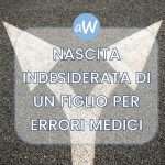 Nascita indesiderata di un figlio per errori medici e risarcimento danni