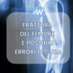 Frattura del Femore: casi di Malasanità e Risarcimento