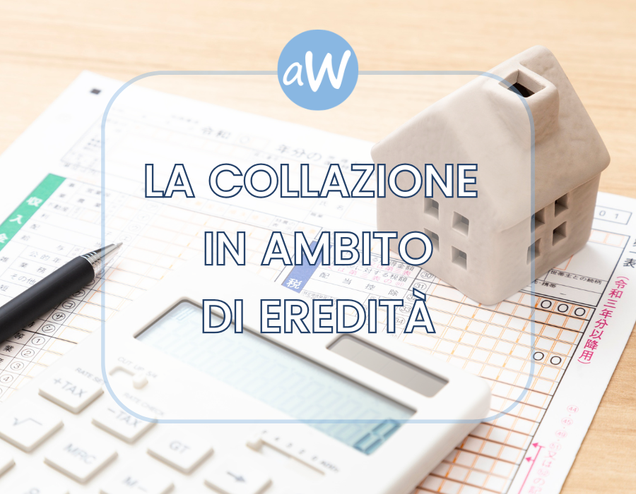 Collazione Ereditaria: in Cosa Consiste e Come può Aiutarti l’Avvocato